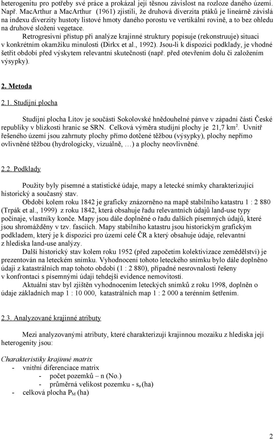 vegetace. Retrogresivní přístup při analýze krajinné struktury popisuje (rekonstruuje) situaci v konkrétním okamžiku minulosti (Dirkx et al., 1992).