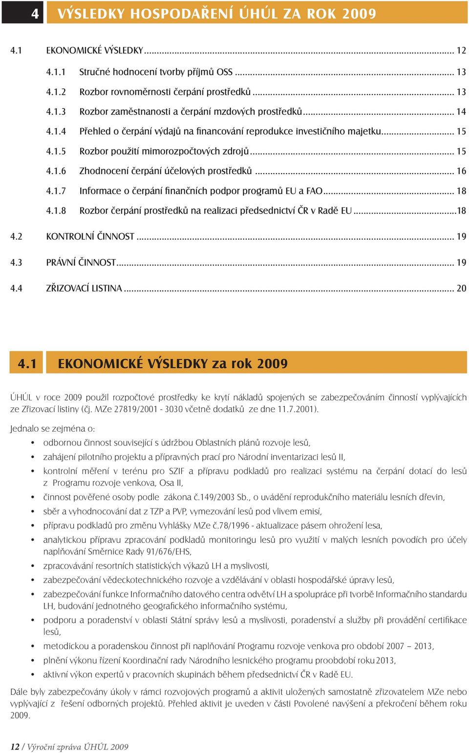 .. 18 4.1.8 Rozbor čerpání prostředků na realizaci předsednictví ČR v Radě EU...18 4.2 KONTROLNÍ ČINNOST... 19 4.3 PRÁVNÍ ČINNOST... 19 4.4 ZŘIZOVACÍ LISTINA... 20 4.