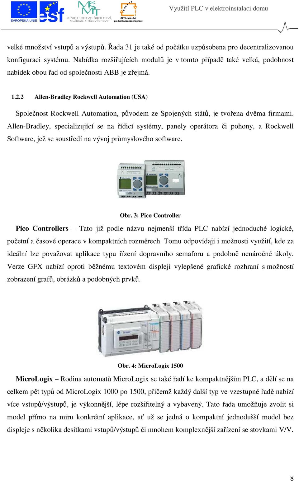 2 Allen-Bradley Rockwell Automation (USA) Společnost Rockwell Automation, původem ze Spojených států, je tvořena dvěma firmami.