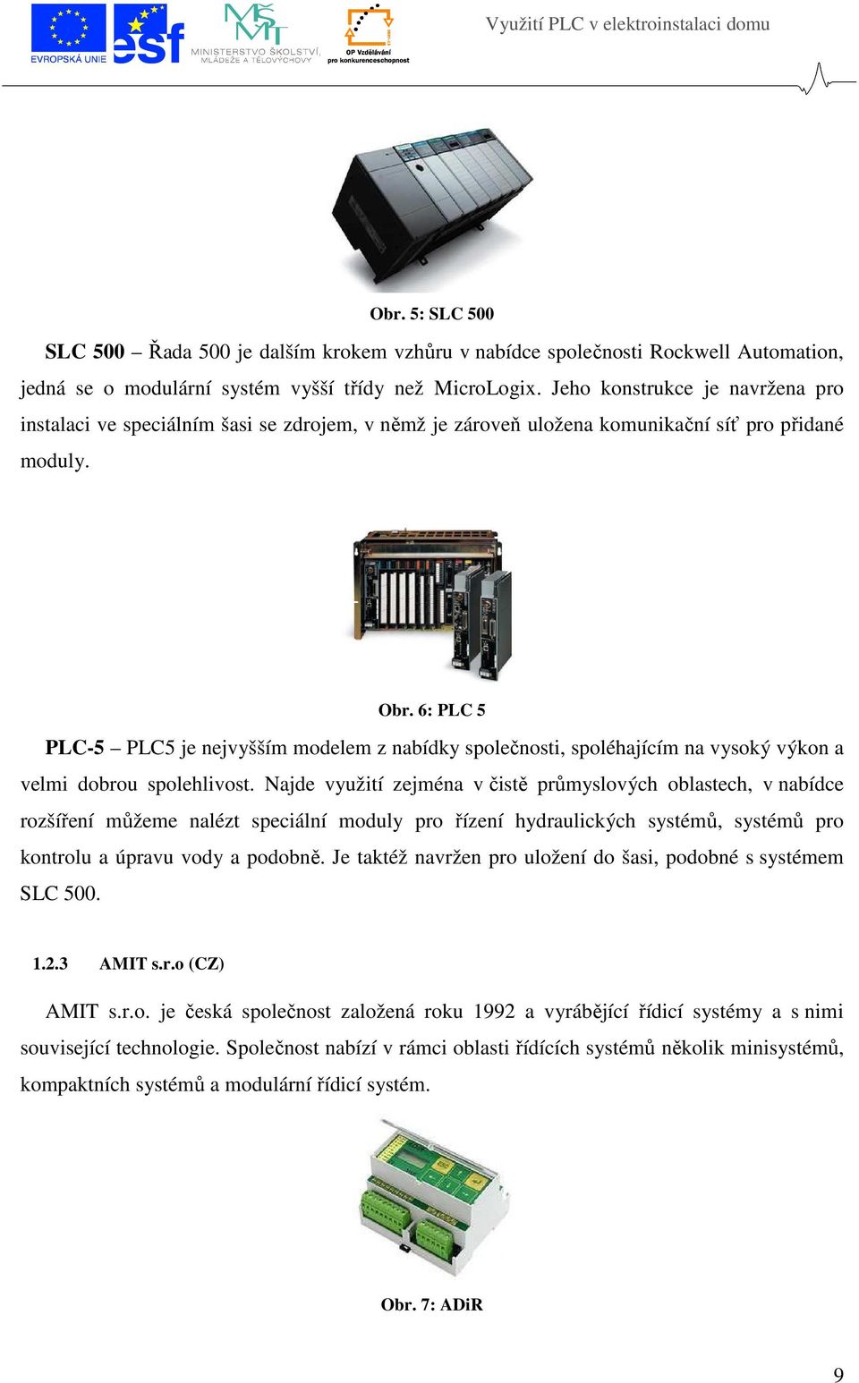 6: PLC 5 PLC-5 PLC5 je nejvyšším modelem z nabídky společnosti, spoléhajícím na vysoký výkon a velmi dobrou spolehlivost.