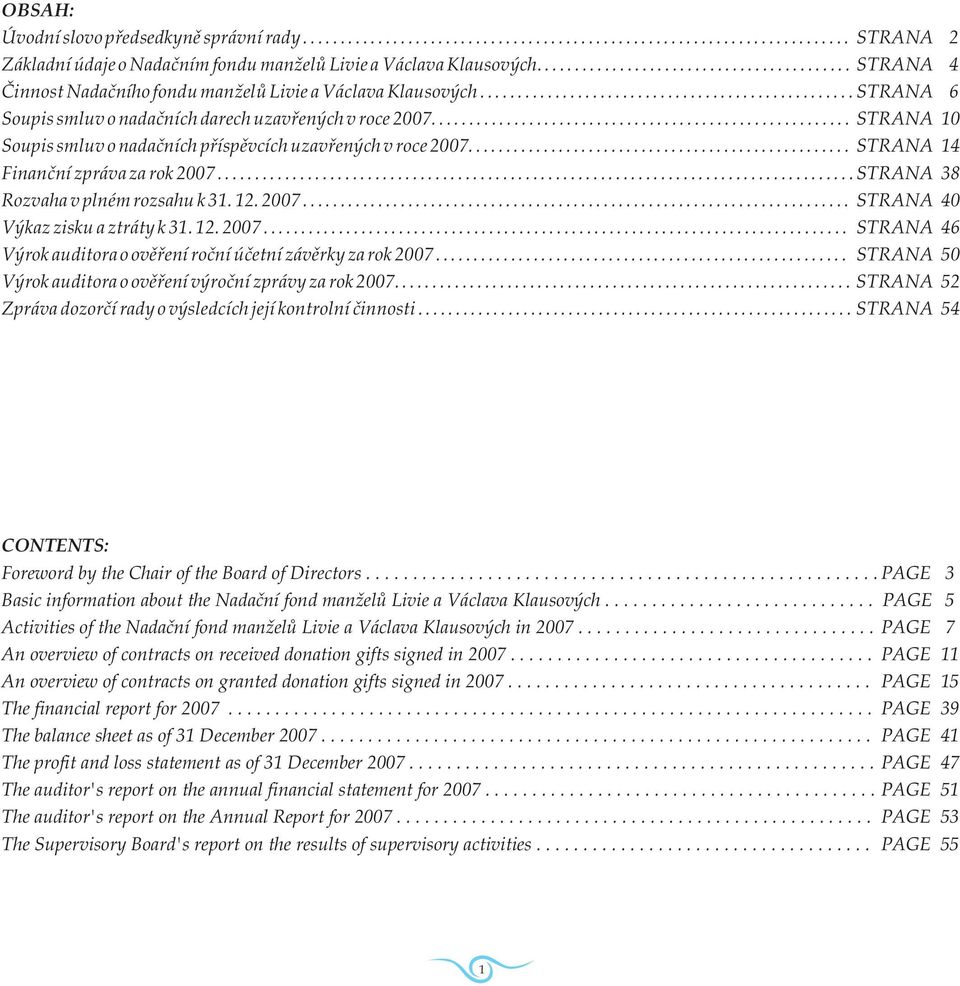 ....................................................... STRANA 10 Soupis smluv o nadaèních pøíspìvcích uzavøených v roce 2007................................................... STRANA 14 Finanèní zpráva za rok 2007.