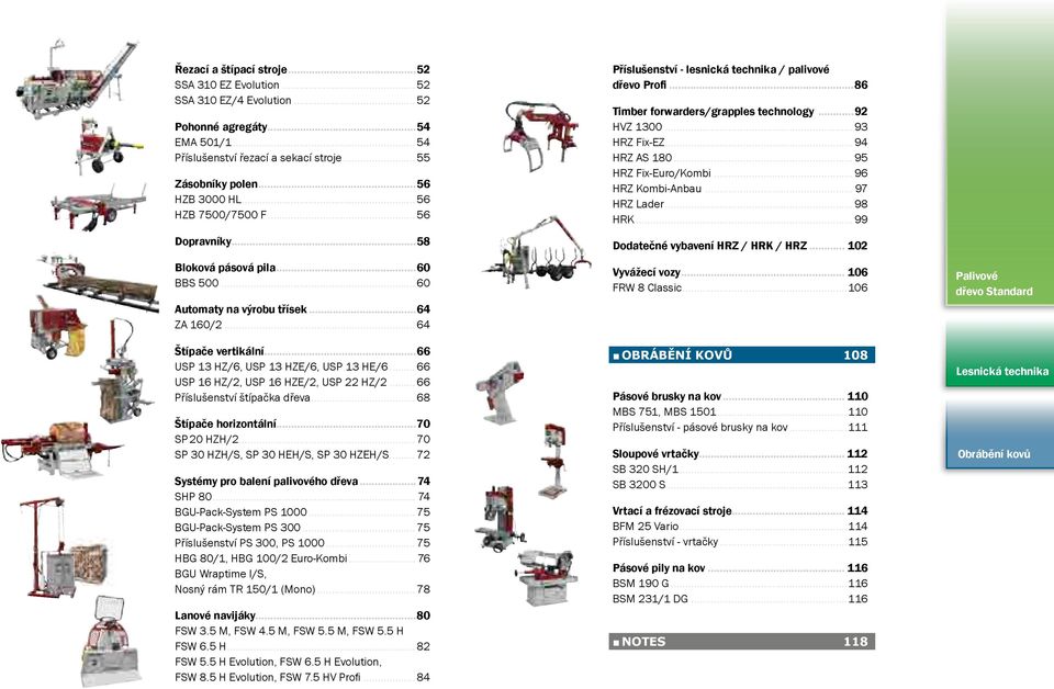 ..66 USP 16 HZ/2, USP 16 HZE/2, USP 22 HZ/2...66 Příslušenství štípačka dřeva...68 Štípače horizontální...70 SP 20 HZH/2...70 SP 30 HZH/S, SP 30 HEH/S, SP 30 HZEH/S.