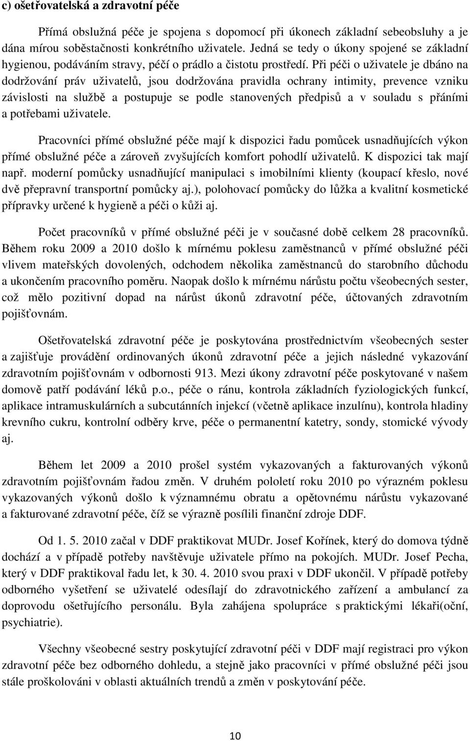 Při péči o uživatele je dbáno na dodržování práv uživatelů, jsou dodržována pravidla ochrany intimity, prevence vzniku závislosti na službě a postupuje se podle stanovených předpisů a v souladu s