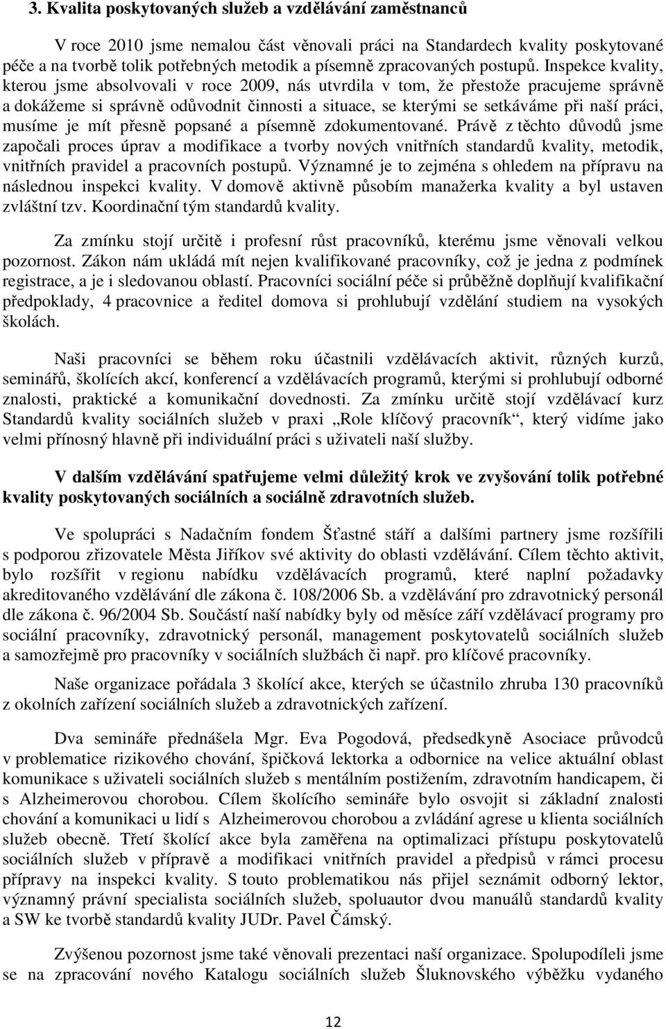 Inspekce kvality, kterou jsme absolvovali v roce 2009, nás utvrdila v tom, že přestože pracujeme správně a dokážeme si správně odůvodnit činnosti a situace, se kterými se setkáváme při naší práci,