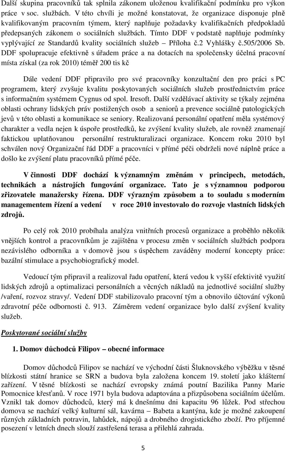 Tímto DDF v podstatě naplňuje podmínky vyplývající ze Standardů kvality sociálních služeb Příloha č.2 Vyhlášky č.505/2006 Sb.