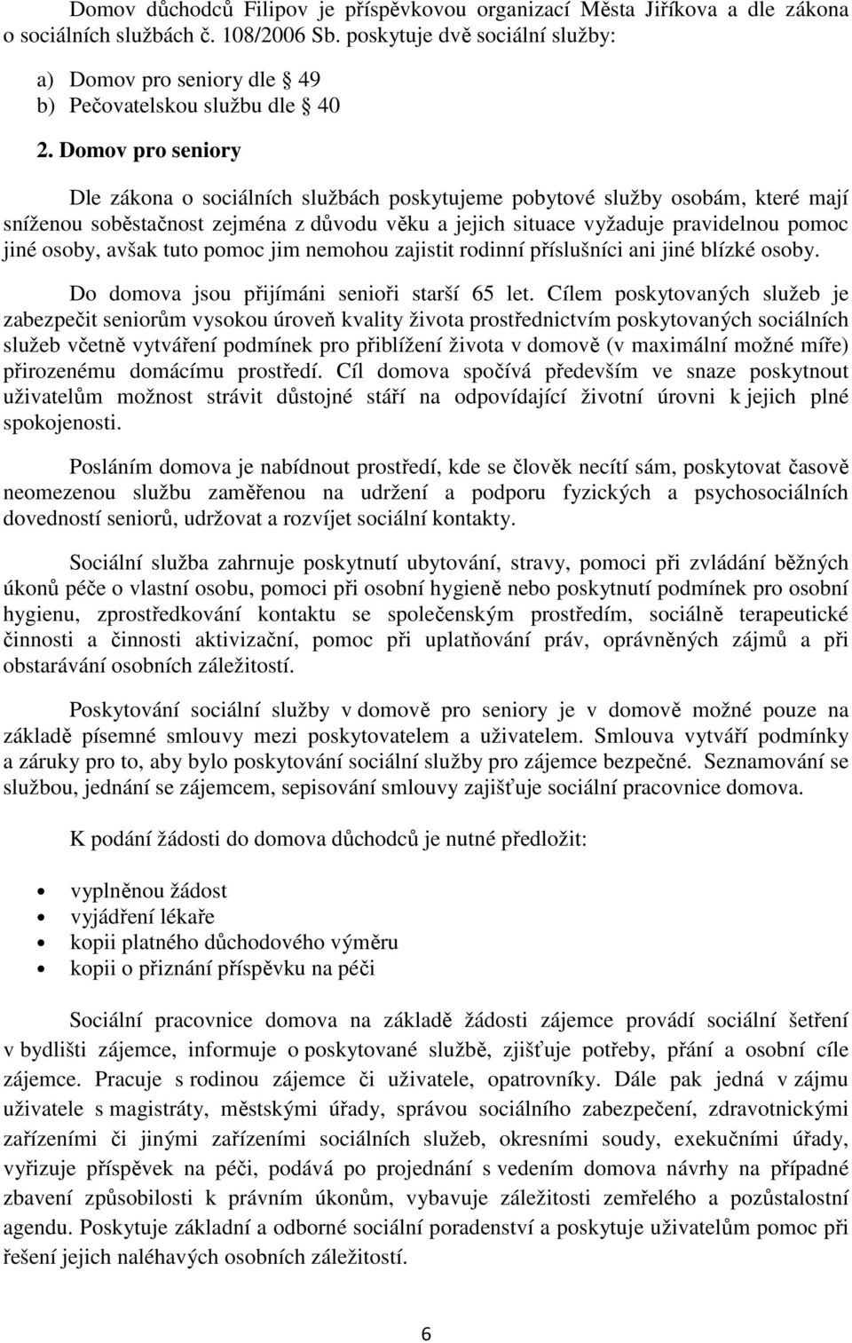 Domov pro seniory Dle zákona o sociálních službách poskytujeme pobytové služby osobám, které mají sníženou soběstačnost zejména z důvodu věku a jejich situace vyžaduje pravidelnou pomoc jiné osoby,