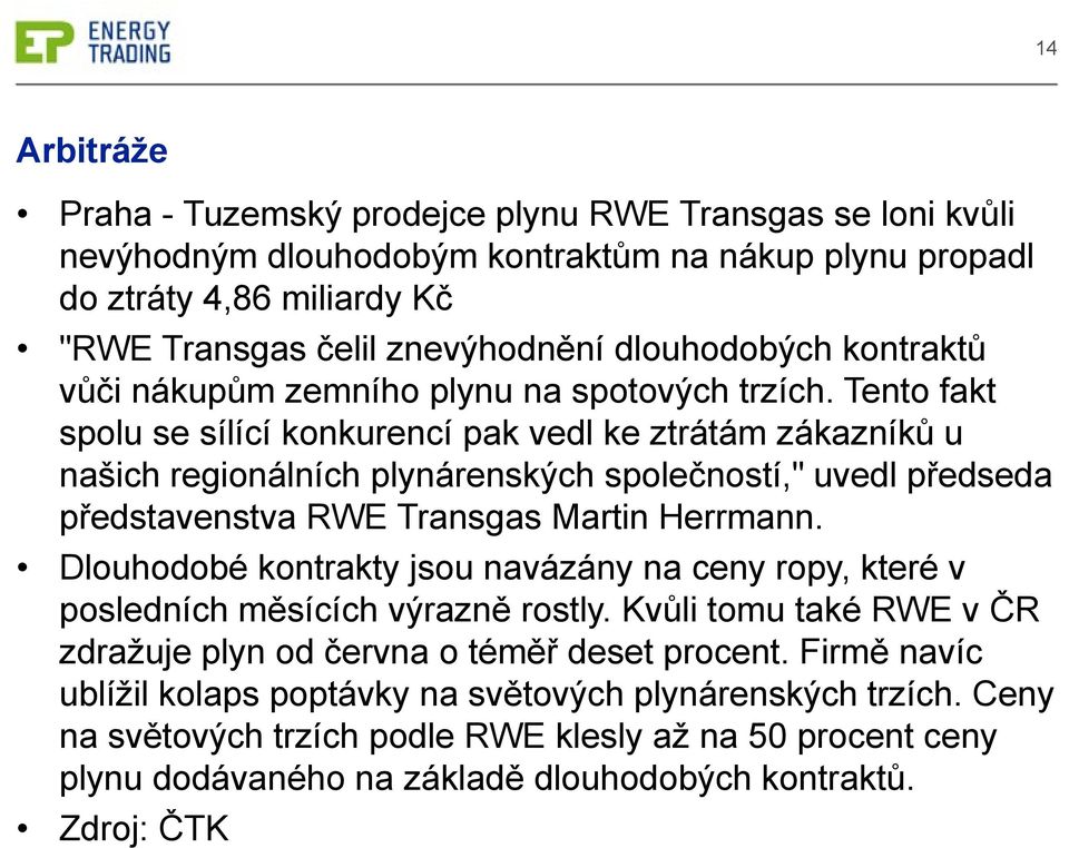 Tento fakt spolu se sílící konkurencí pak vedl ke ztrátám zákazníků u našich regionálních plynárenských společností," uvedl předseda představenstva RWE Transgas Martin Herrmann.