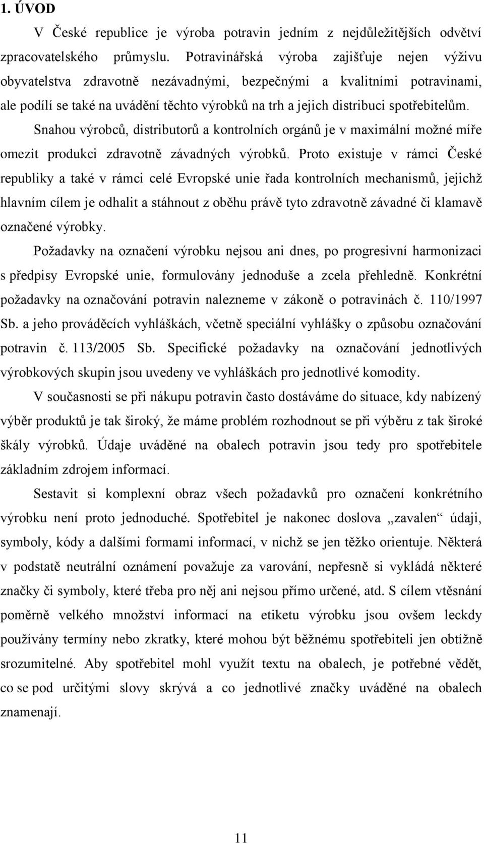 spotřebitelům. Snahou výrobců, distributorů a kontrolních orgánů je v maximální možné míře omezit produkci zdravotně závadných výrobků.