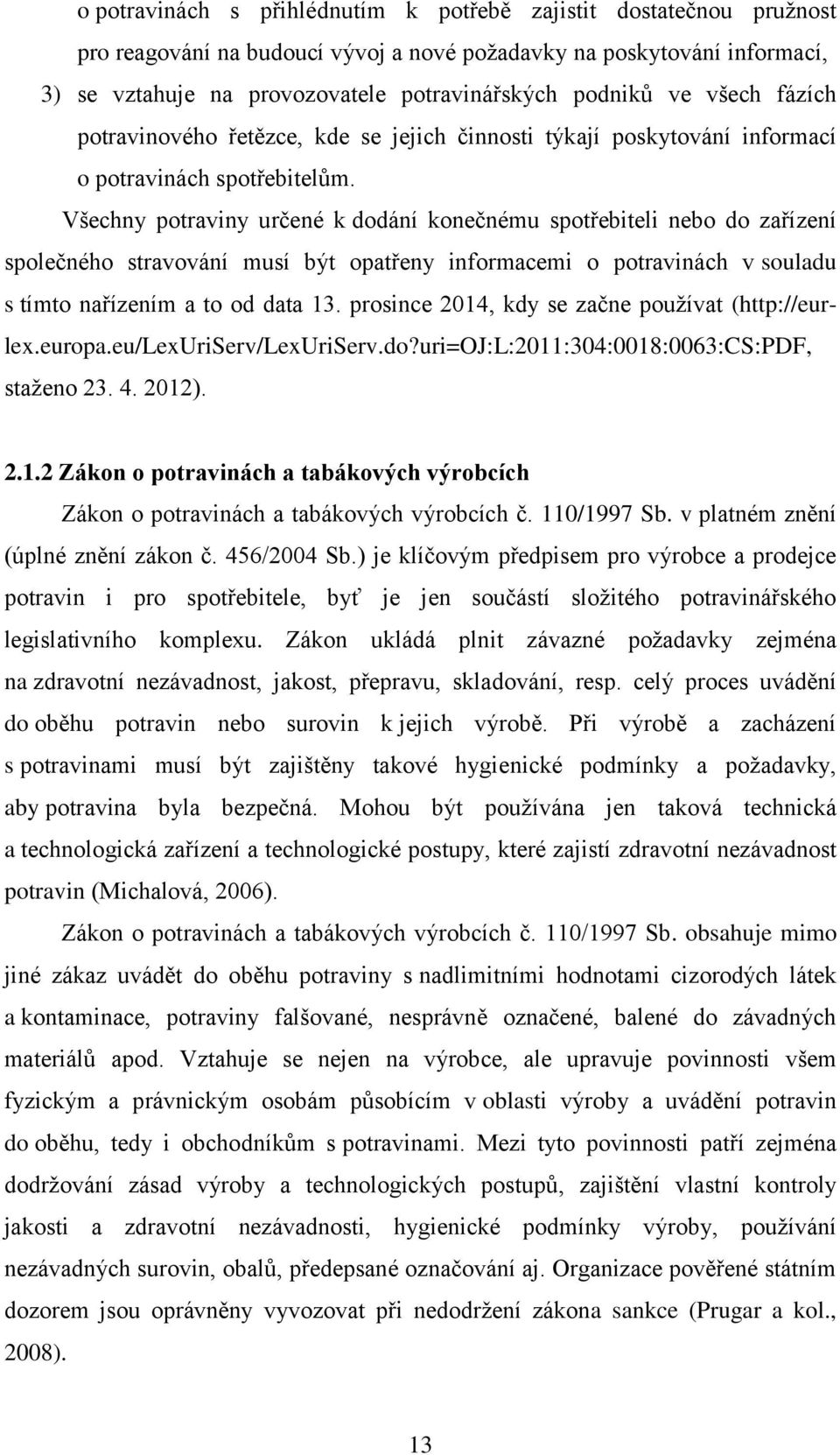 Všechny potraviny určené k dodání konečnému spotřebiteli nebo do zařízení společného stravování musí být opatřeny informacemi o potravinách v souladu s tímto nařízením a to od data 13.