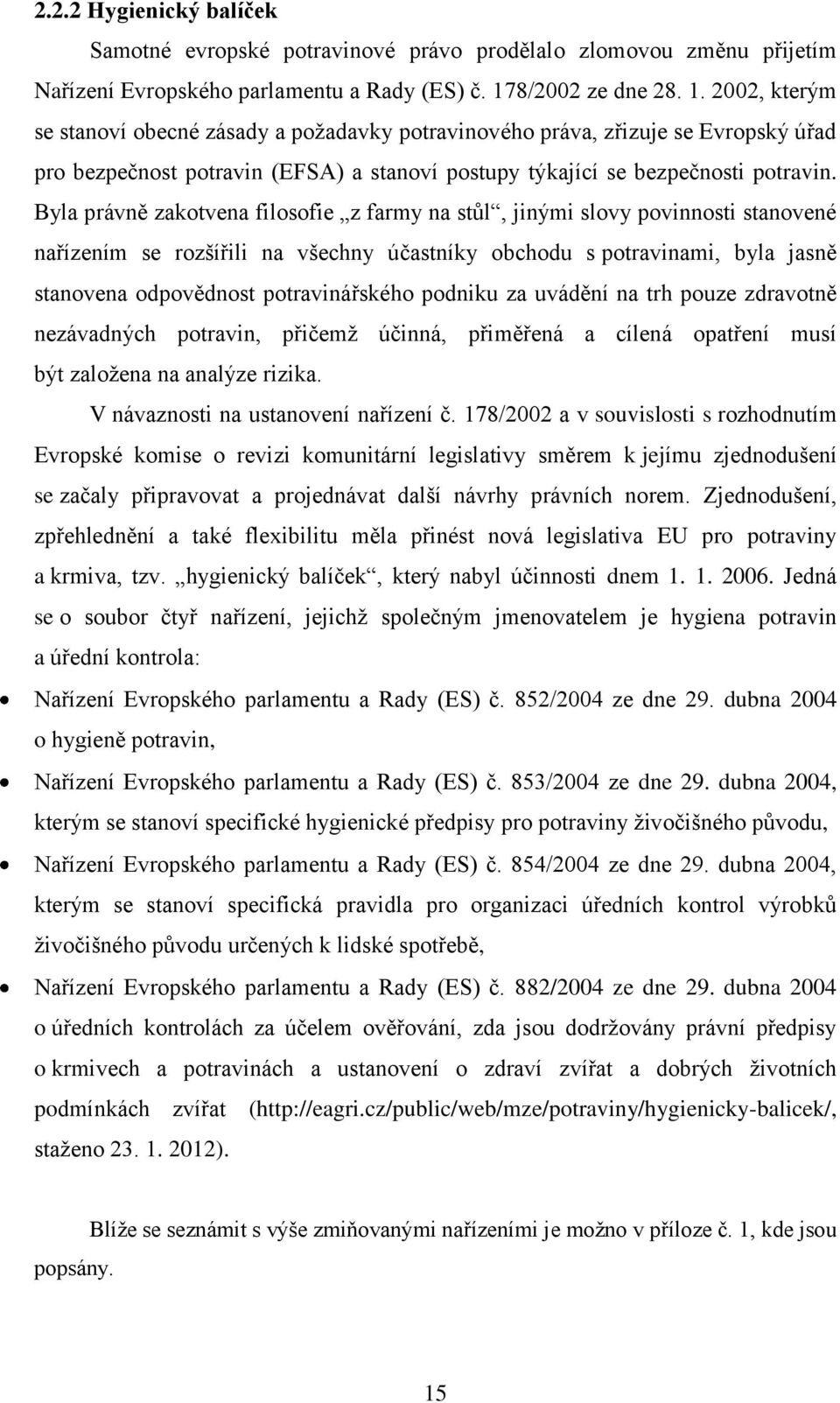 Byla právně zakotvena filosofie z farmy na stůl, jinými slovy povinnosti stanovené nařízením se rozšířili na všechny účastníky obchodu s potravinami, byla jasně stanovena odpovědnost potravinářského