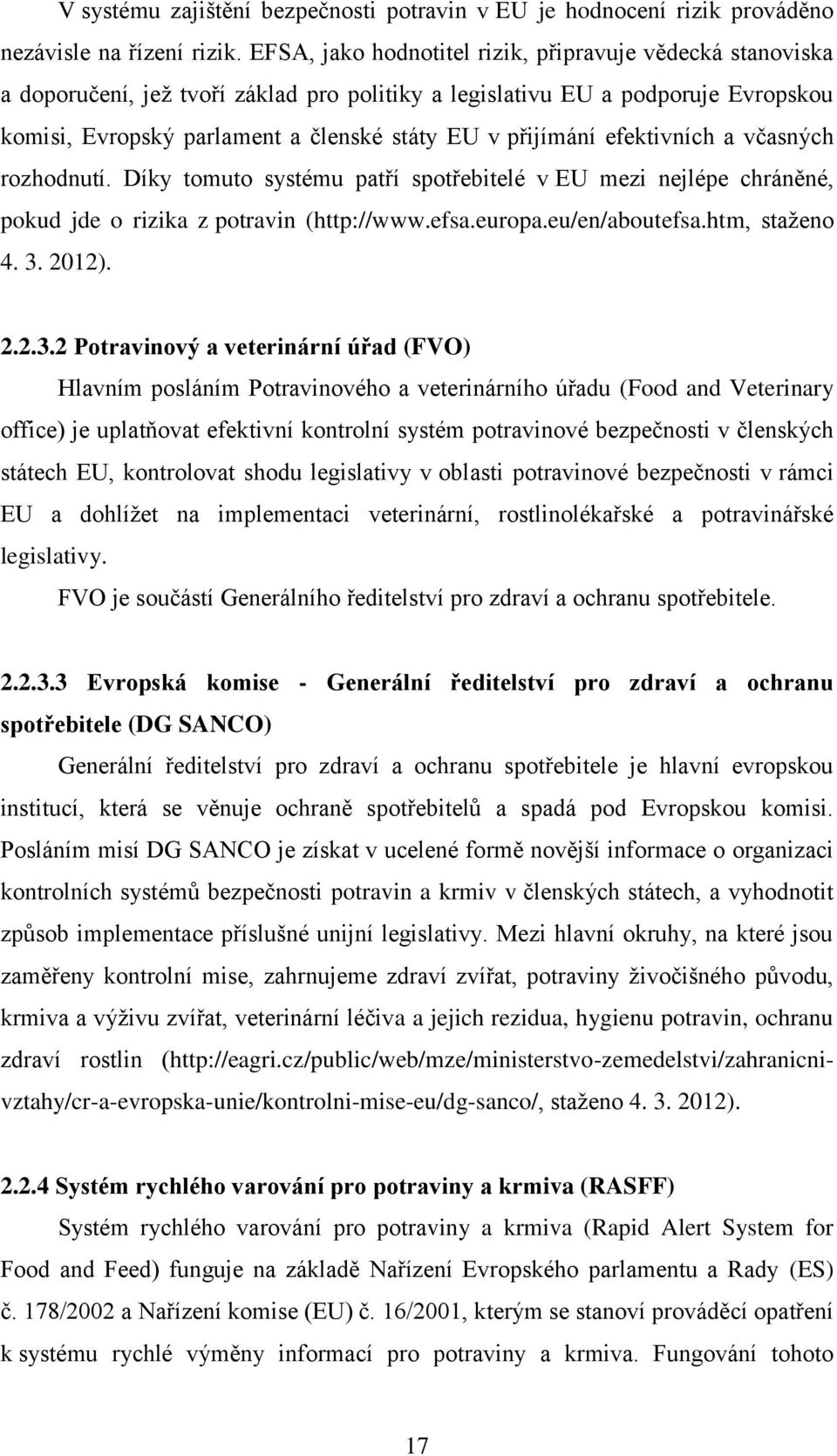 efektivních a včasných rozhodnutí. Díky tomuto systému patří spotřebitelé v EU mezi nejlépe chráněné, pokud jde o rizika z potravin (http://www.efsa.europa.eu/en/aboutefsa.htm, staženo 4. 3.