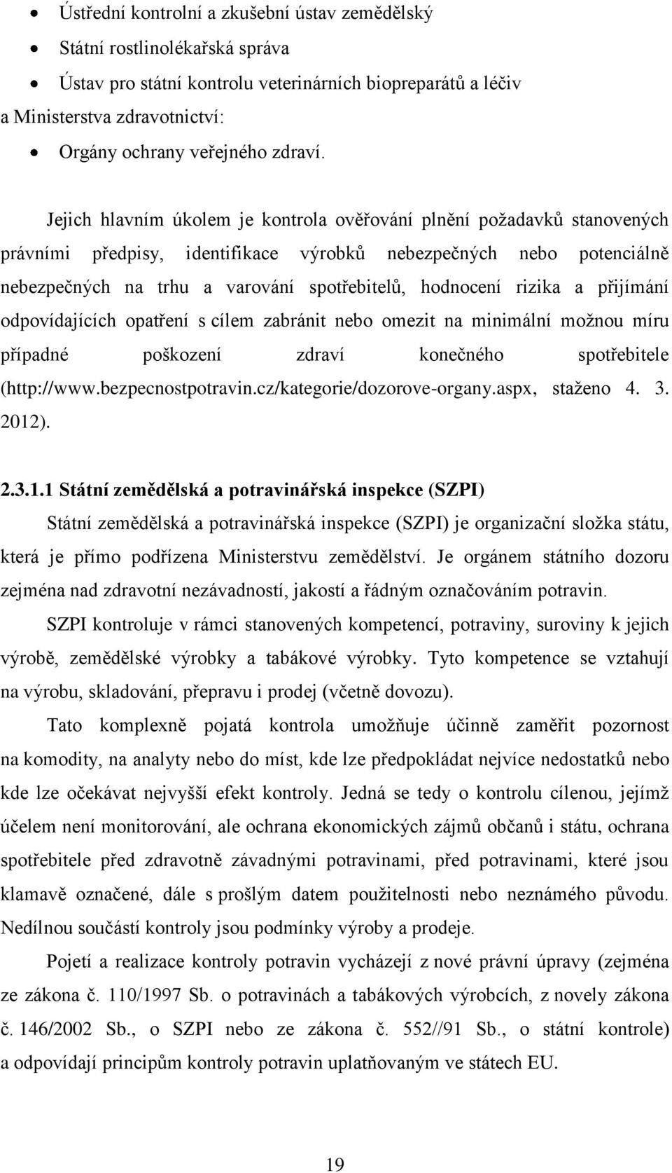 Jejich hlavním úkolem je kontrola ověřování plnění požadavků stanovených právními předpisy, identifikace výrobků nebezpečných nebo potenciálně nebezpečných na trhu a varování spotřebitelů, hodnocení