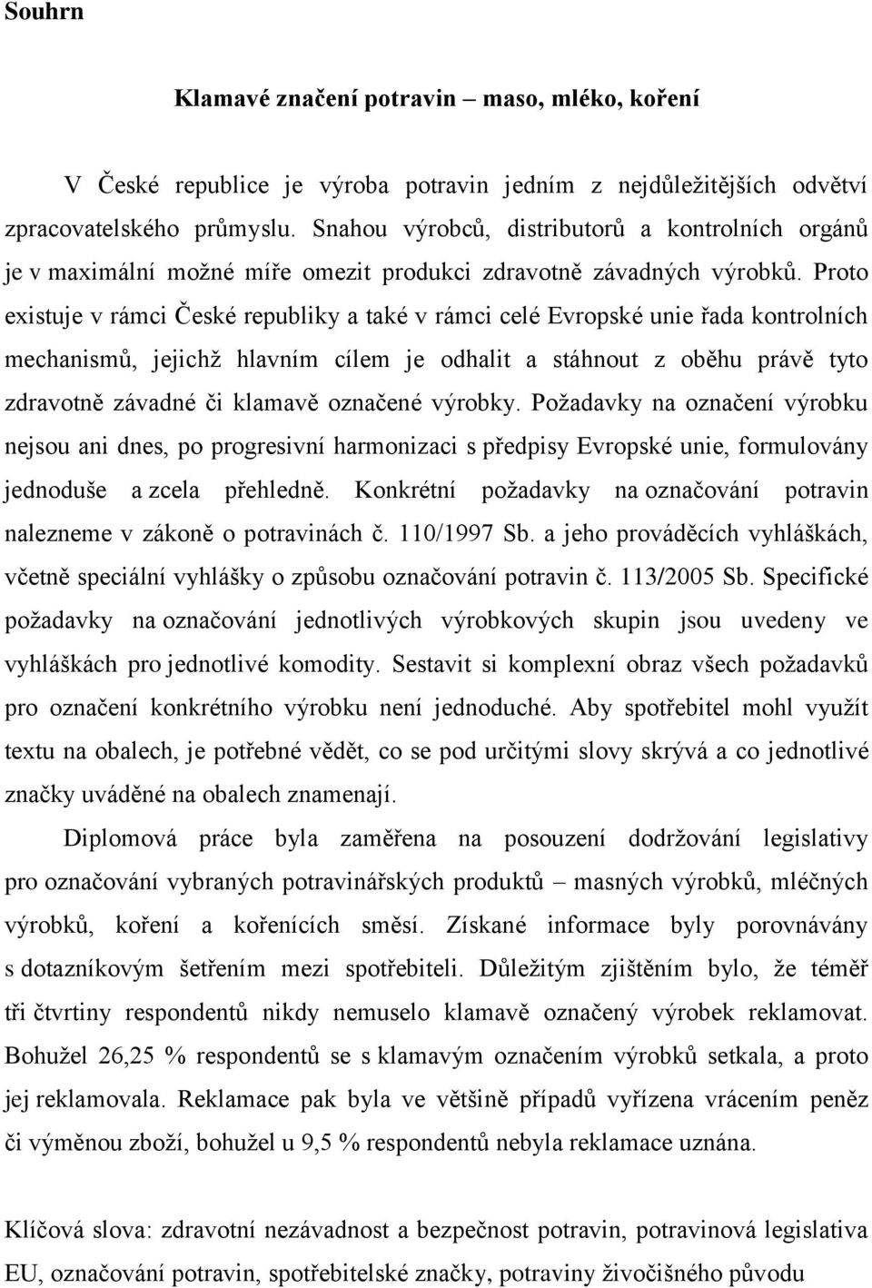 Proto existuje v rámci České republiky a také v rámci celé Evropské unie řada kontrolních mechanismů, jejichž hlavním cílem je odhalit a stáhnout z oběhu právě tyto zdravotně závadné či klamavě