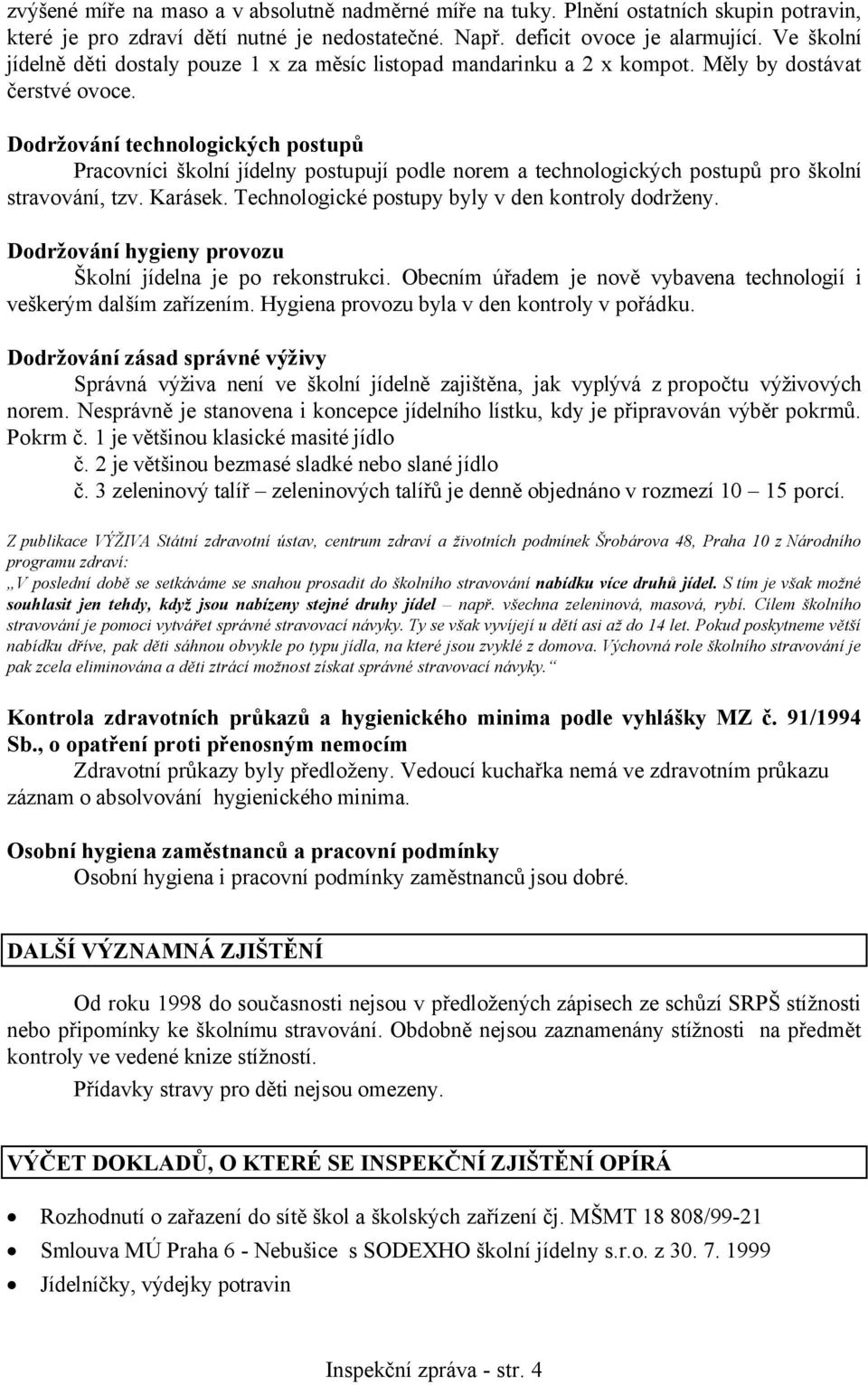 Dodržování technologických postupů Pracovníci školní jídelny postupují podle norem a technologických postupů pro školní stravování, tzv. Karásek. Technologické postupy byly v den kontroly dodrženy.