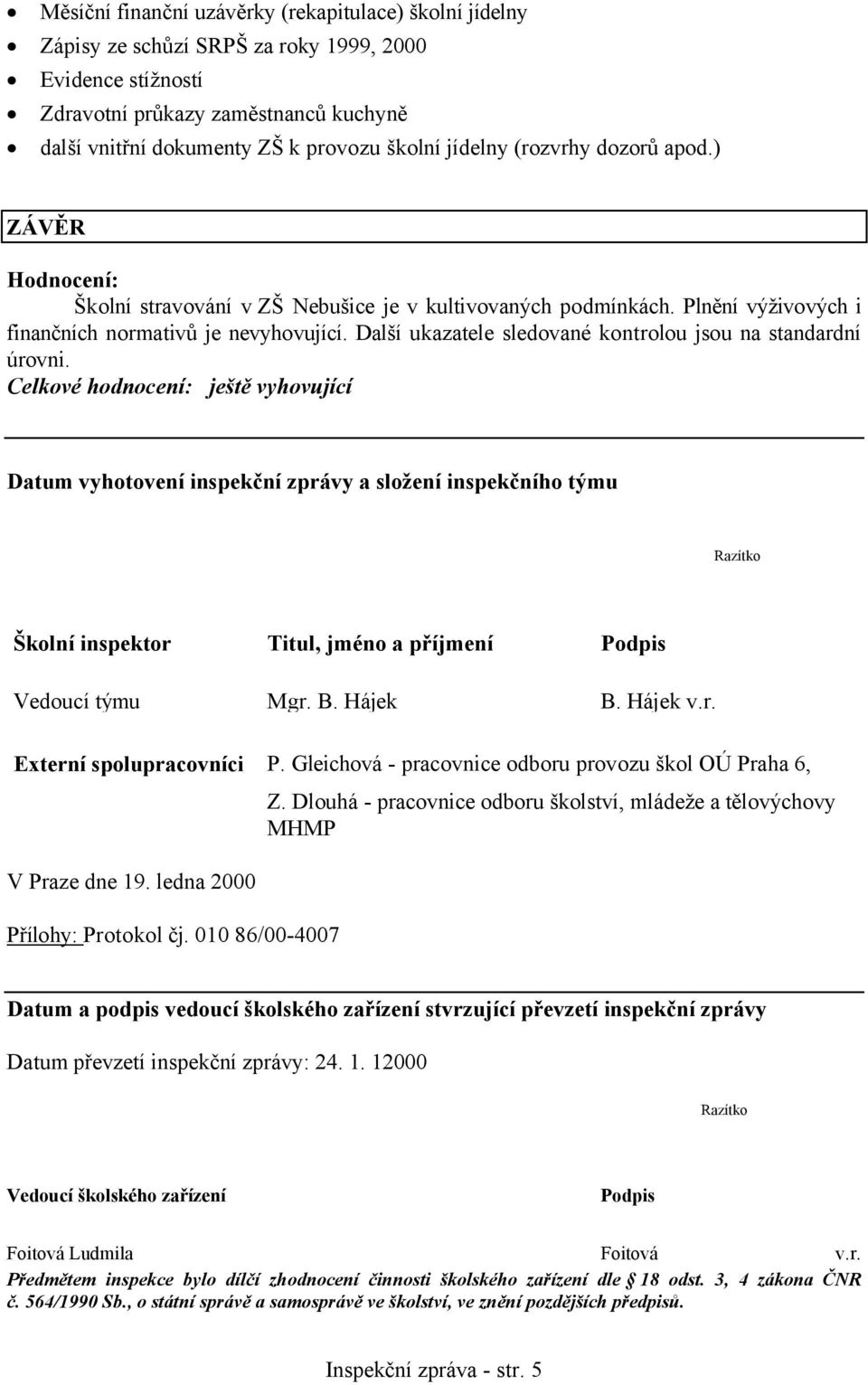 Další ukazatele sledované kontrolou jsou na standardní úrovni.