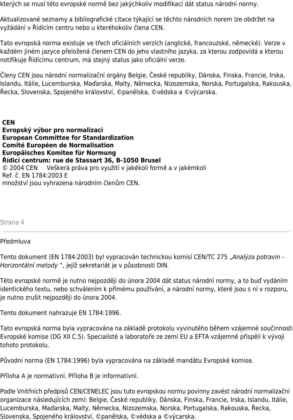 Tato evropská norma existuje ve třech oficiálních verzích (anglické, francouzské, německé).