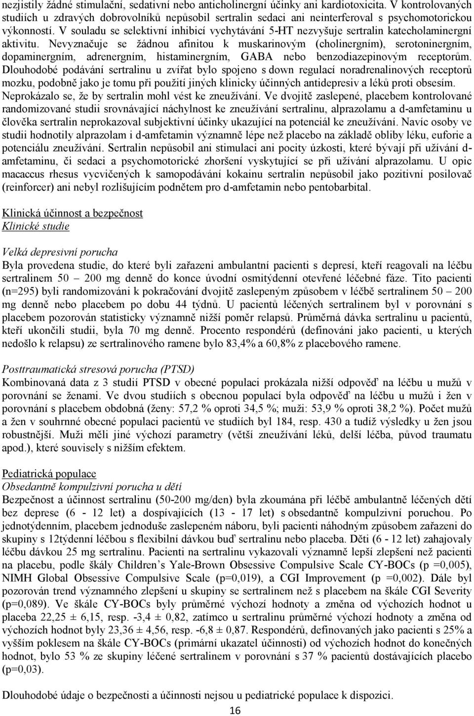 V souladu se selektivní inhibicí vychytávání 5-HT nezvyšuje sertralin katecholaminergní aktivitu.