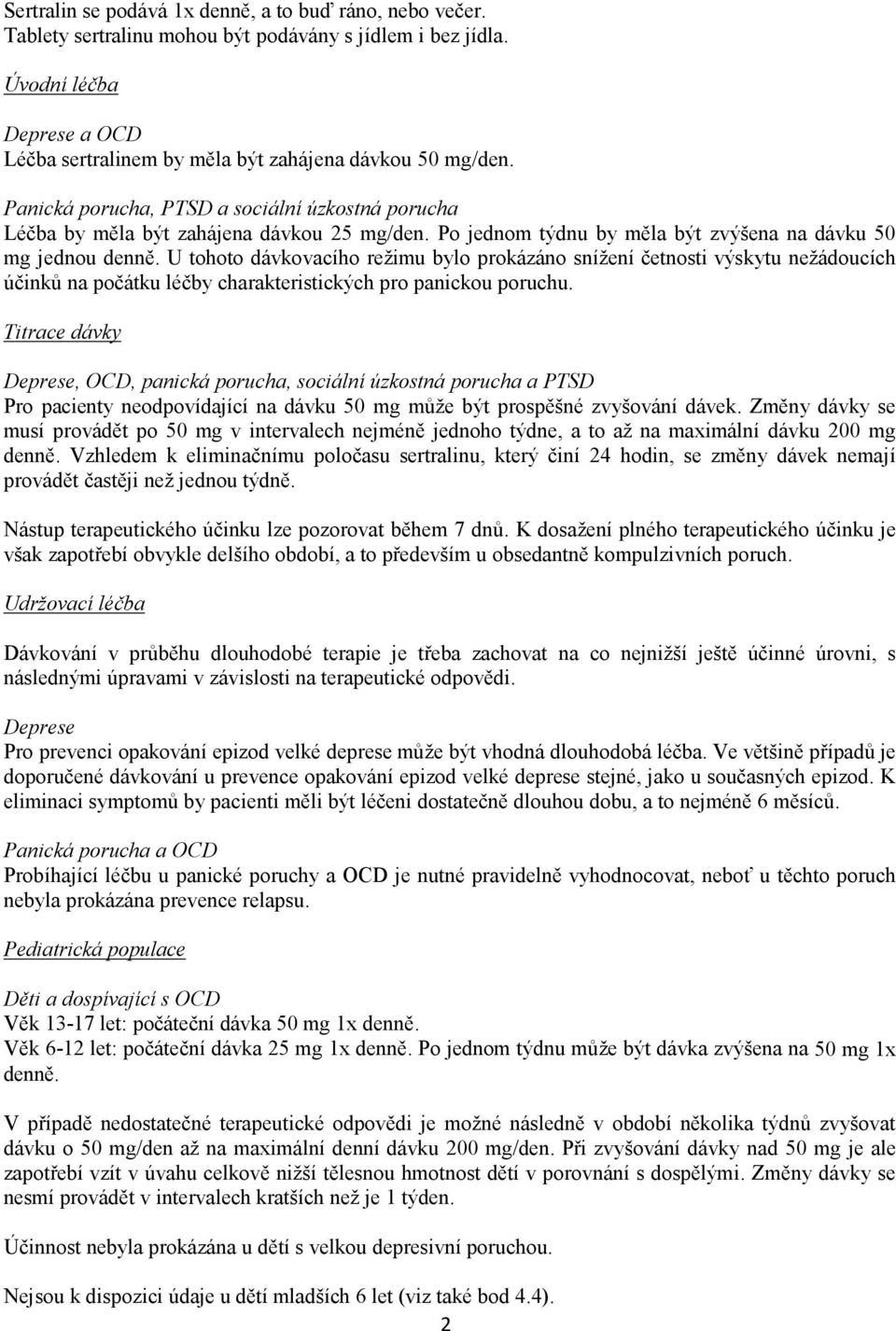 U tohoto dávkovacího režimu bylo prokázáno snížení četnosti výskytu nežádoucích účinků na počátku léčby charakteristických pro panickou poruchu.