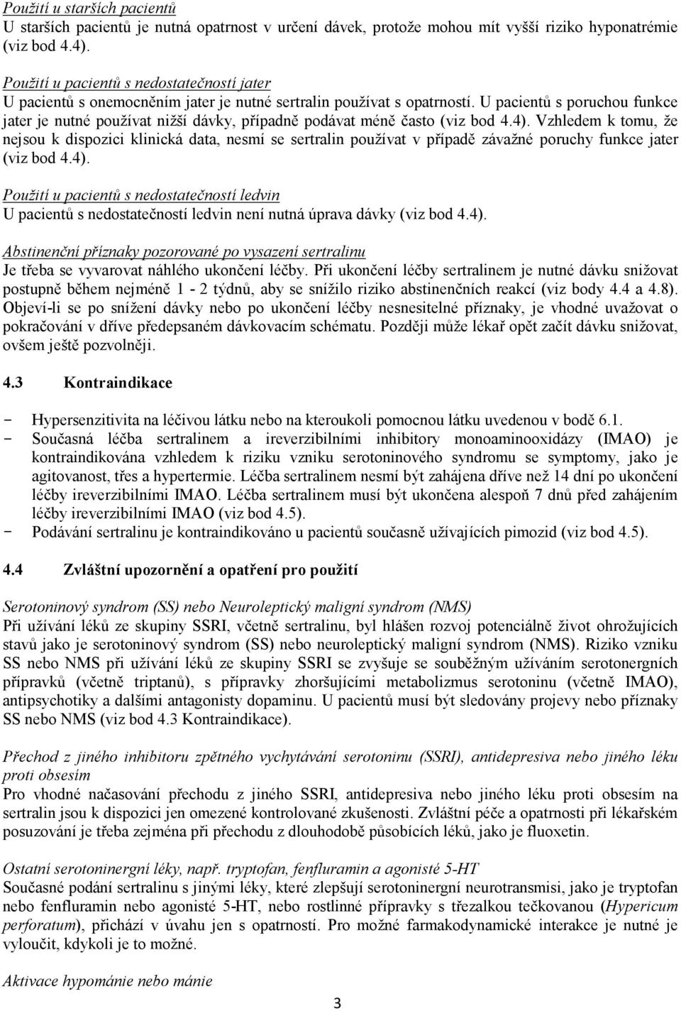 U pacientů s poruchou funkce jater je nutné používat nižší dávky, případně podávat méně často (viz bod 4.4).