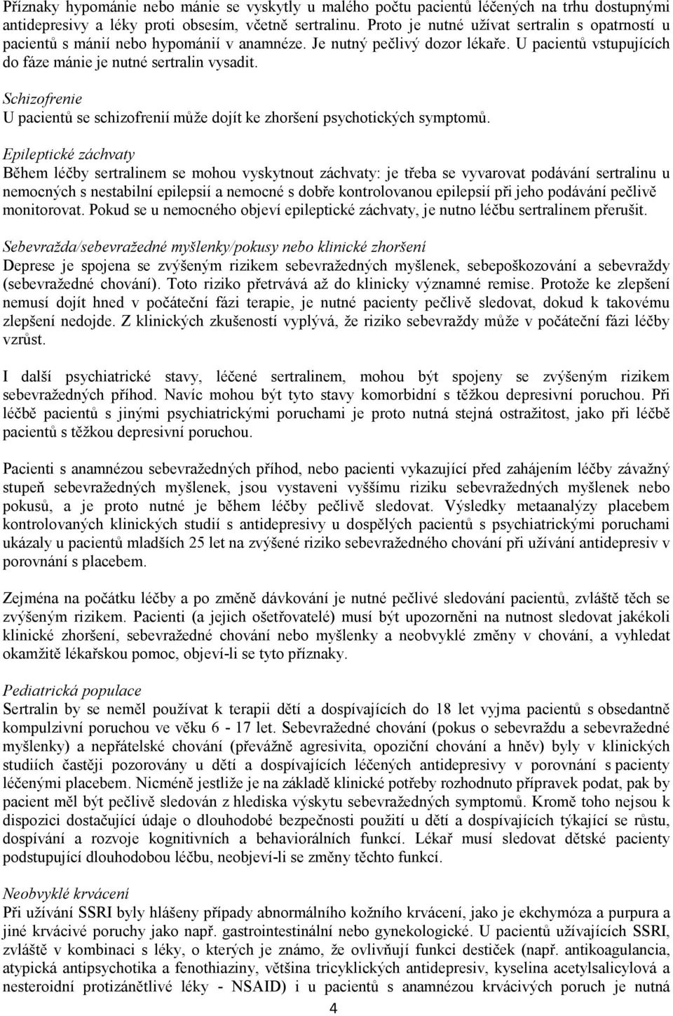 Schizofrenie U pacientů se schizofrenií může dojít ke zhoršení psychotických symptomů.