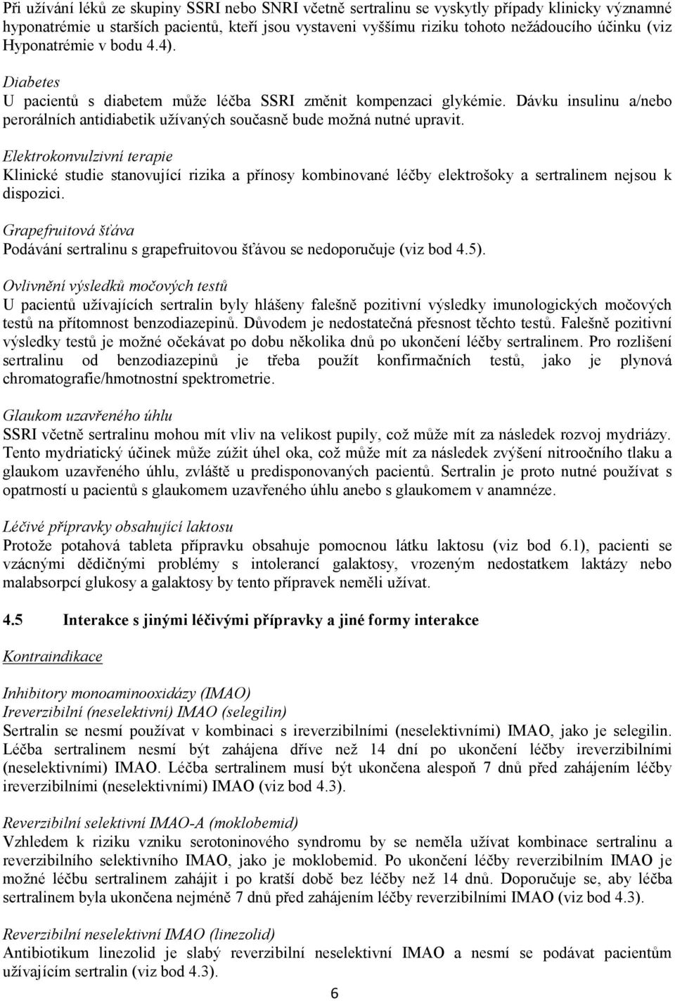 Elektrokonvulzivní terapie Klinické studie stanovující rizika a přínosy kombinované léčby elektrošoky a sertralinem nejsou k dispozici.