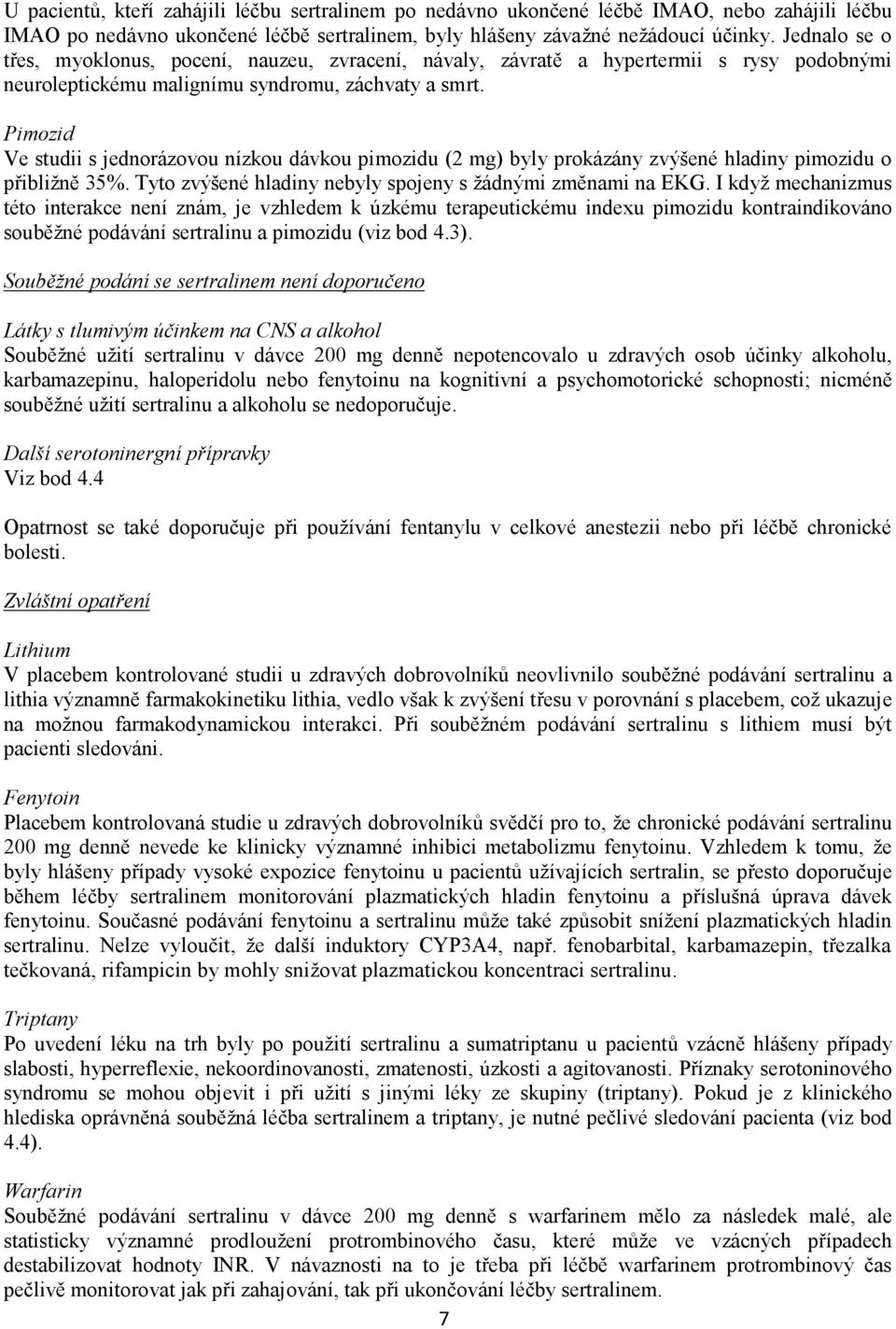 Pimozid Ve studii s jednorázovou nízkou dávkou pimozidu (2 mg) byly prokázány zvýšené hladiny pimozidu o přibližně 35%. Tyto zvýšené hladiny nebyly spojeny s žádnými změnami na EKG.