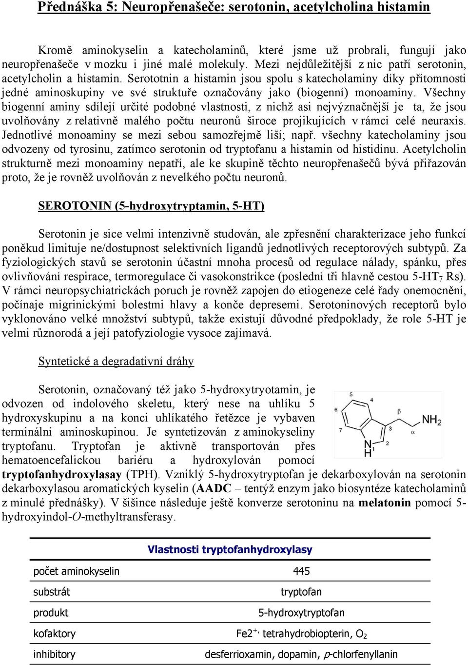 Serototnin a histamin jsou spolu s katecholaminy díky přítomnosti jedné aminoskupiny ve své struktuře označovány jako (biogenní) monoaminy.