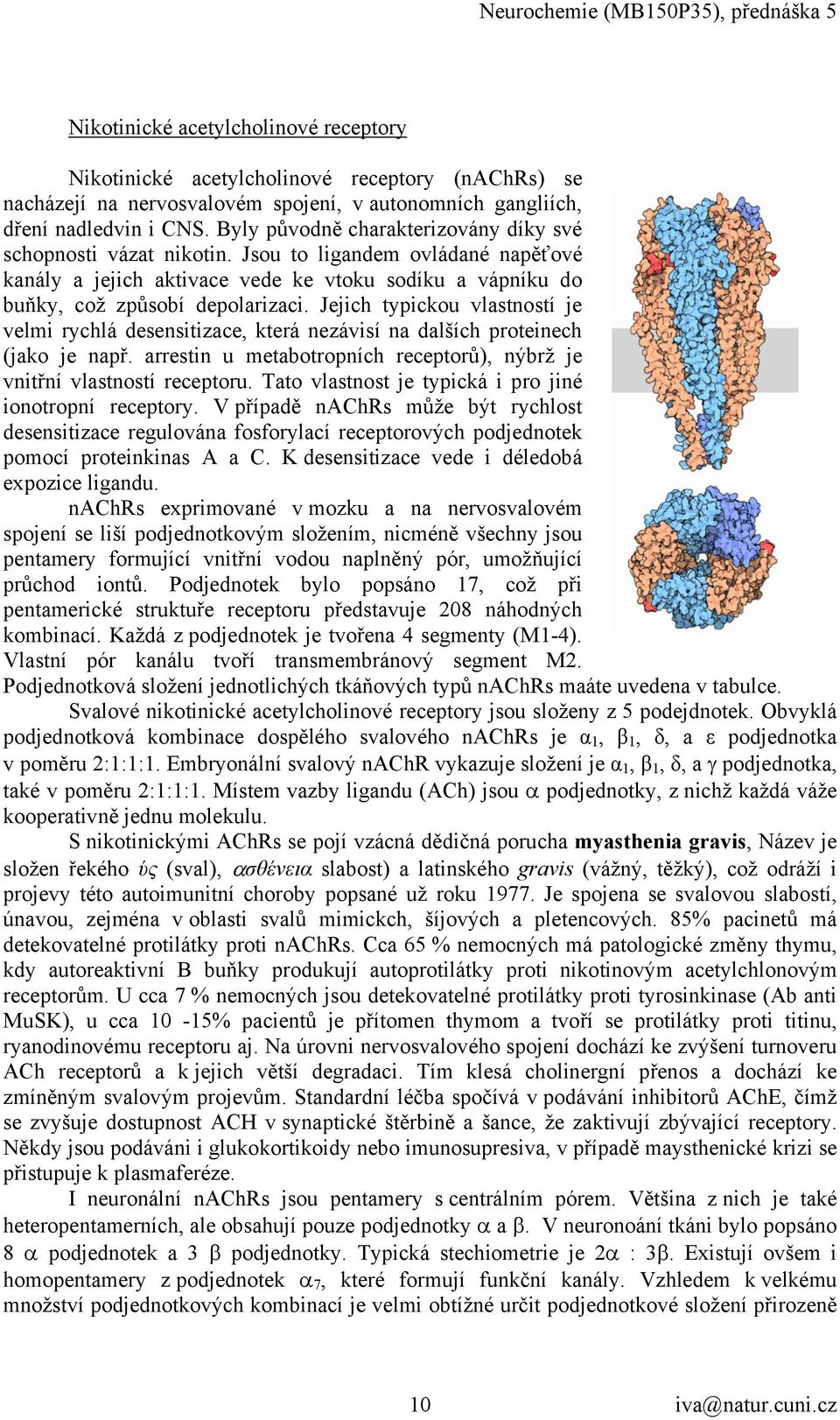 Jejich typickou vlastností je velmi rychlá desensitizace, která nezávisí na dalších proteinech (jako je např. arrestin u metabotropních receptorů), nýbrž je vnitřní vlastností receptoru.