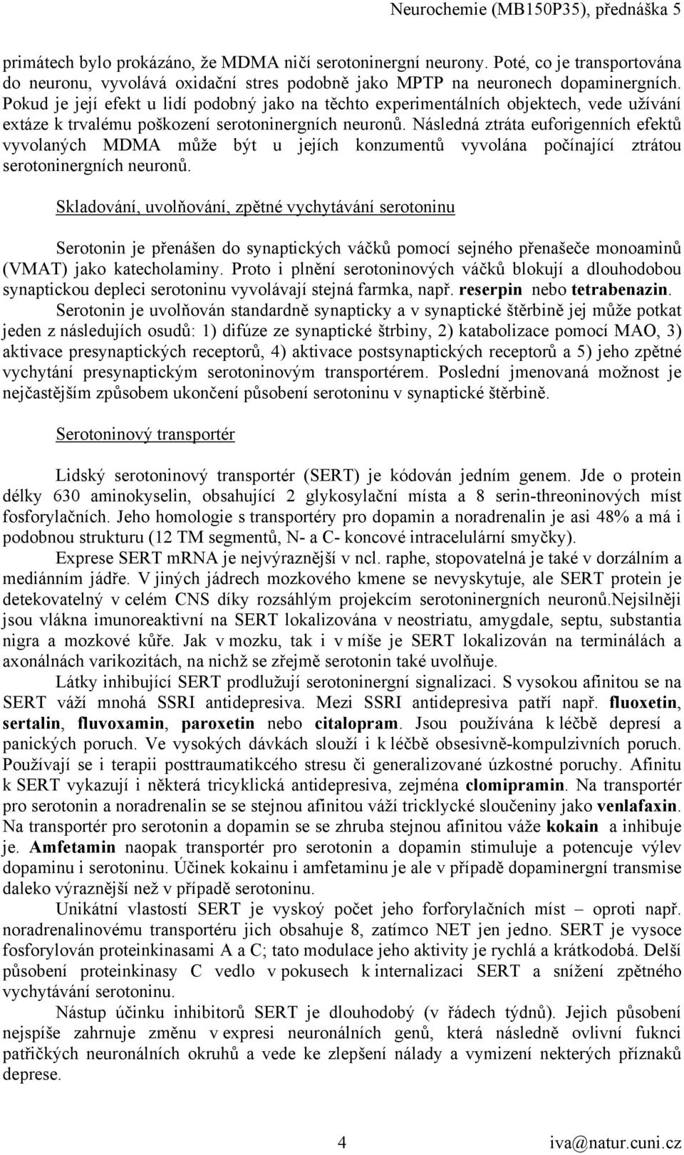 Následná ztráta euforigenních efektů vyvolaných MDMA může být u jejích konzumentů vyvolána počínající ztrátou serotoninergních neuronů.