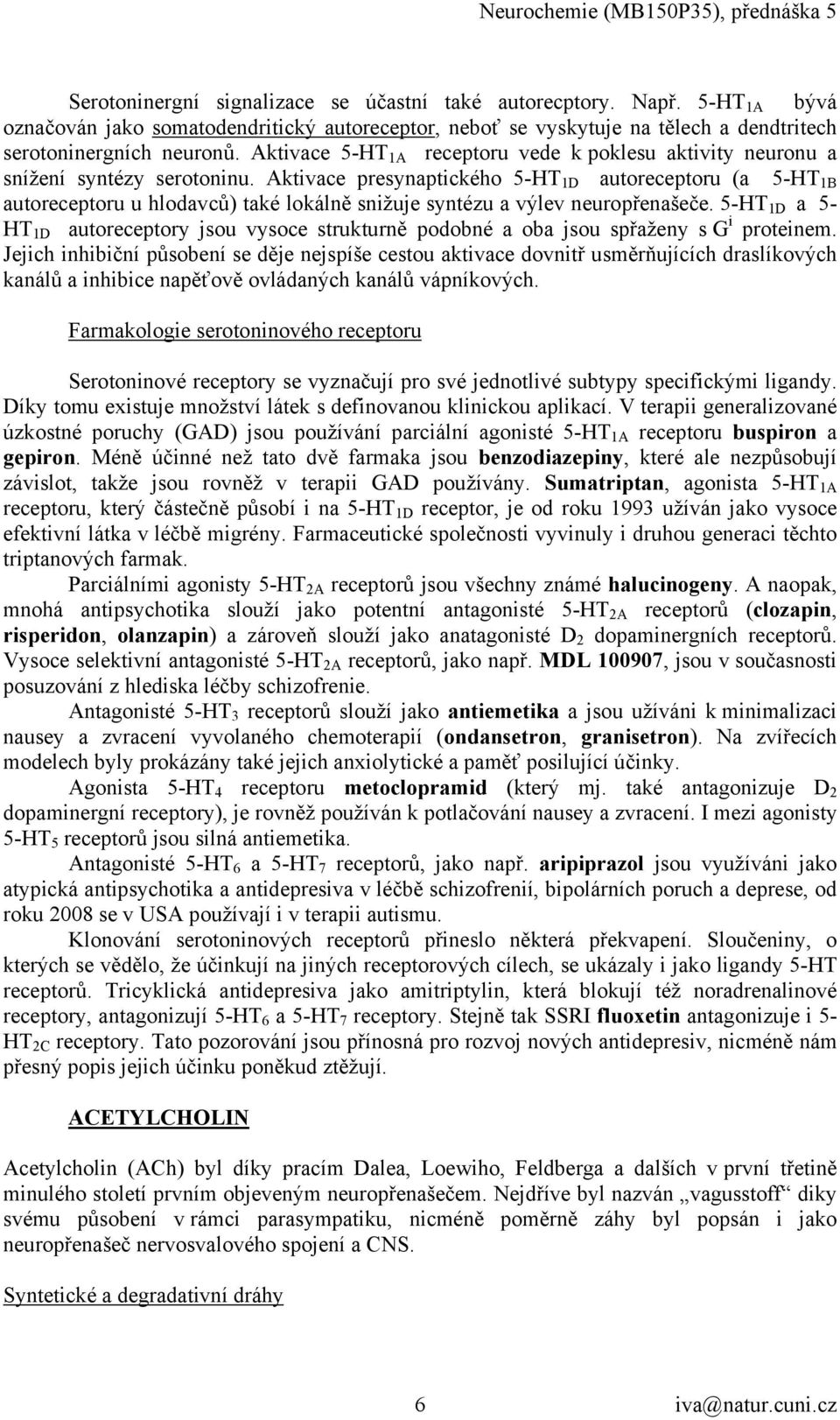 Aktivace presynaptického 5-HT 1D autoreceptoru (a 5-HT 1B autoreceptoru u hlodavců) také lokálně snižuje syntézu a výlev neuropřenašeče.