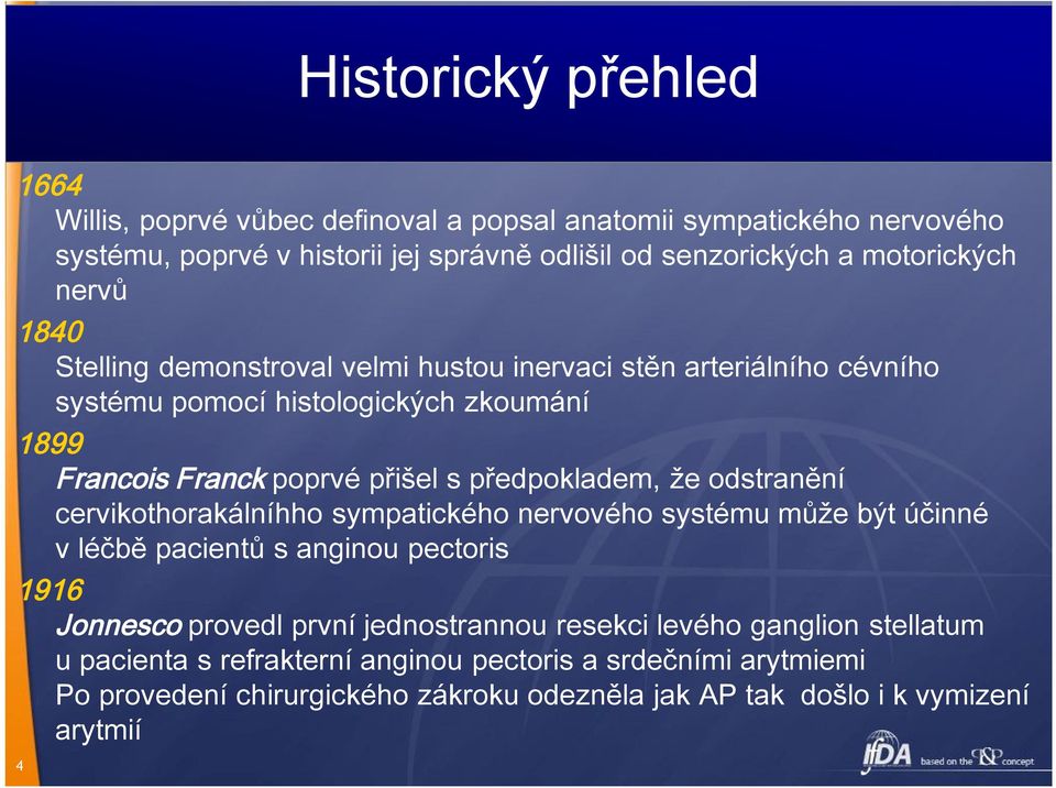 předpokladem, že odstranění cervikothorakálníhho sympatického nervového systému může být účinné v léčbě pacientů s anginou pectoris 1916 Jonnesco provedl první