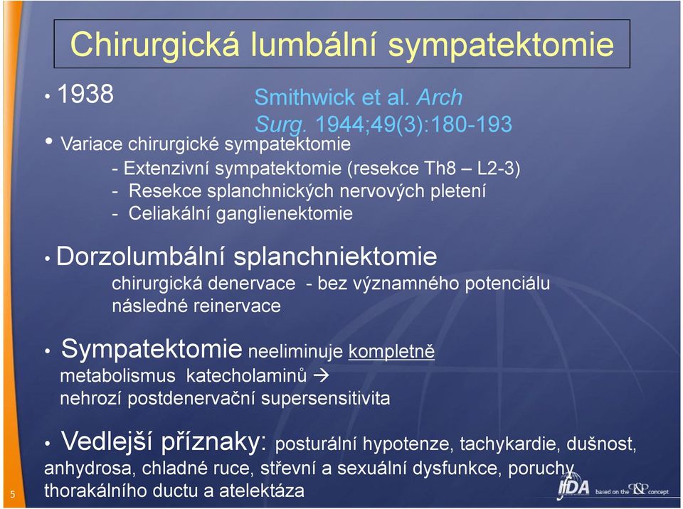 Celiakální ganglienektomie Dorzolumbální splanchniektomie chirurgická denervace - bez významného potenciálu následné reinervace Sympatektomie