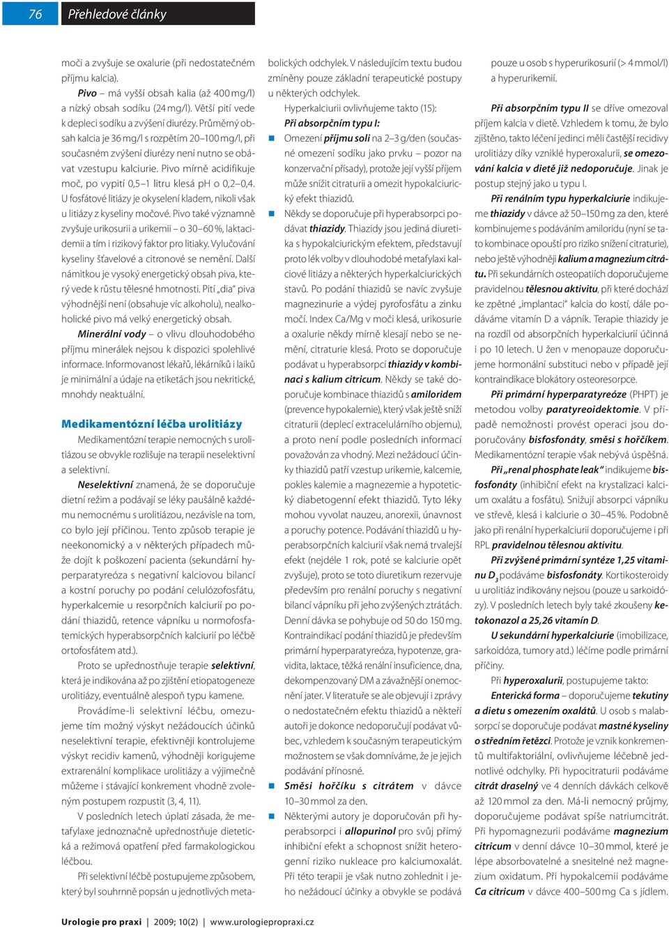 U fosfátové litiázy je okyselení kladem, nikoli však u litiázy z kyseliny močové. Pivo také významně zvyšuje urikosurii a urikemii o 30 60 %, laktacidemii a tím i rizikový faktor pro litiaky.