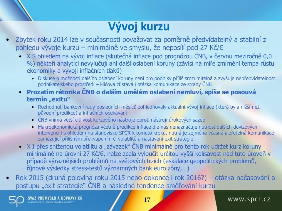 možnosti dalšího oslabení koruny není pro podniky příliš srozumitelná a zvyšuje nepředvídatelnost podnikatelského prostředí klíčová zůstává i otázka komunikace ze strany ČNB Prozatím rétorika ČNB o