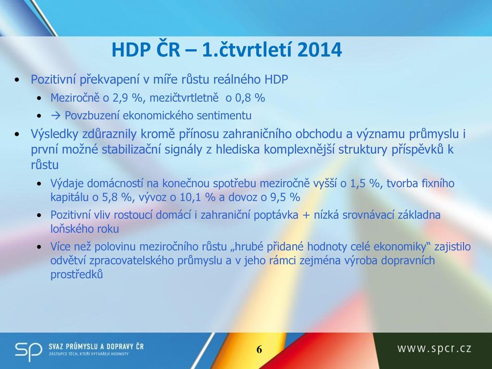 zahraničního obchodu a významu průmyslu i první možné stabilizační signály z hlediska komplexnější struktury příspěvků k růstu Výdaje domácností na konečnou spotřebu