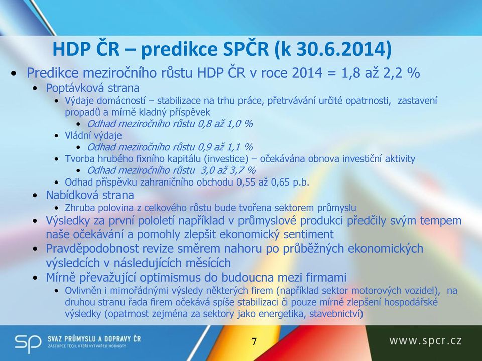 příspěvek Odhad meziročního růstu 0,8 až 1,0 % Vládní výdaje Odhad meziročního růstu 0,9 až 1,1 % Tvorba hrubého fixního kapitálu (investice) očekávána obnova investiční aktivity Odhad meziročního