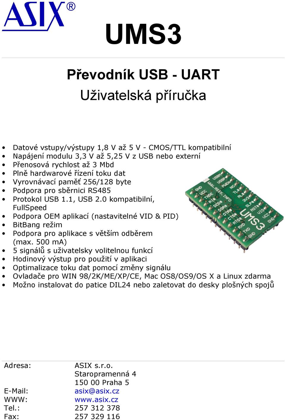 0 kompatibilní, FullSpeed Podpora OEM aplikací (nastavitelné VID & PID) BitBang režim Podpora pro aplikace s větším odběrem (max.