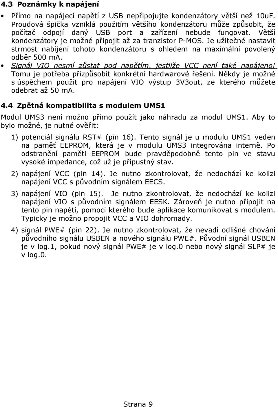 Je užitečné nastavit strmost nabíjení tohoto kondenzátoru s ohledem na maximální povolený odběr 500 ma. Signál VIO nesmí zůstat pod napětím, jestliže VCC není také napájeno!