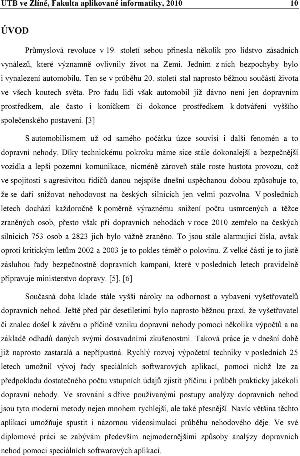 Pro řadu lidí však automobil již dávno není jen dopravním prostředkem, ale často i koníčkem či dokonce prostředkem k dotváření vyššího společenského postavení.