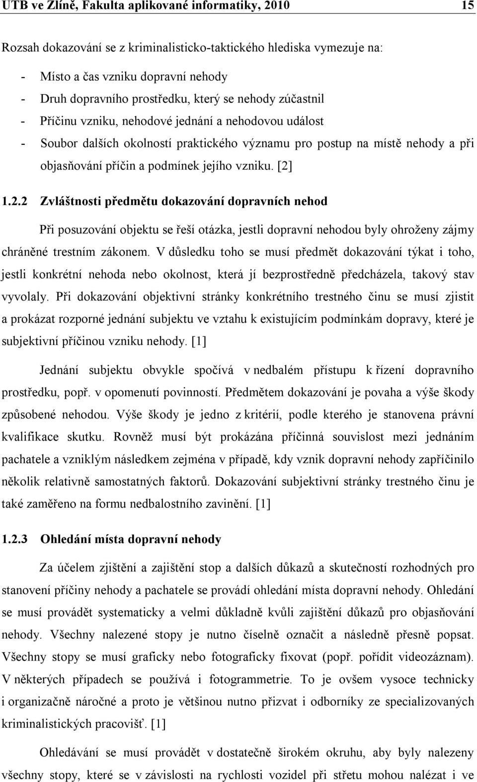 [2] 1.2.2 Zvláštnosti předmětu dokazování dopravních nehod Při posuzování objektu se řeší otázka, jestli dopravní nehodou byly ohroženy zájmy chráněné trestním zákonem.