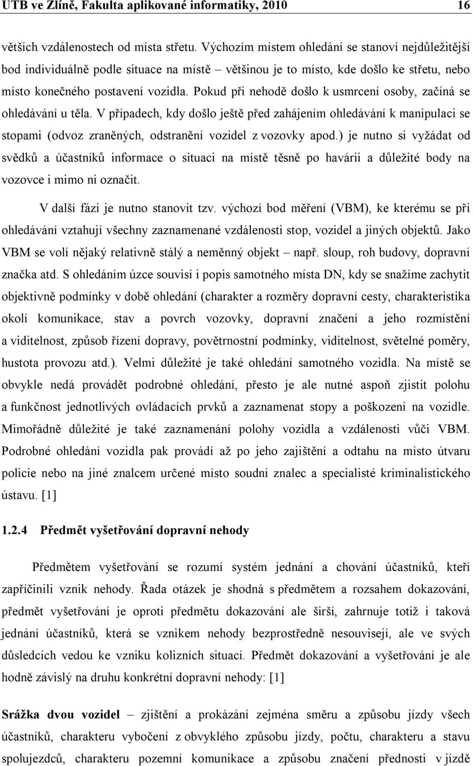 Pokud při nehodě došlo k usmrcení osoby, začíná se ohledávání u těla.