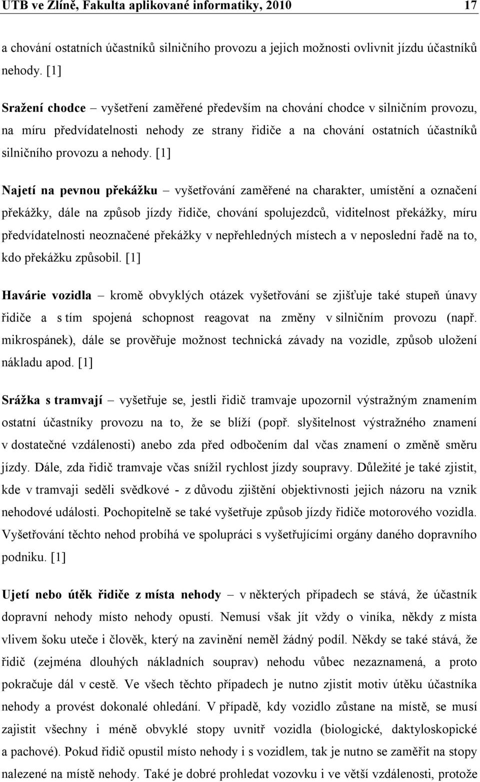 [1] Najetí na pevnou překážku vyšetřování zaměřené na charakter, umístění a označení překážky, dále na způsob jízdy řidiče, chování spolujezdců, viditelnost překážky, míru předvídatelnosti neoznačené