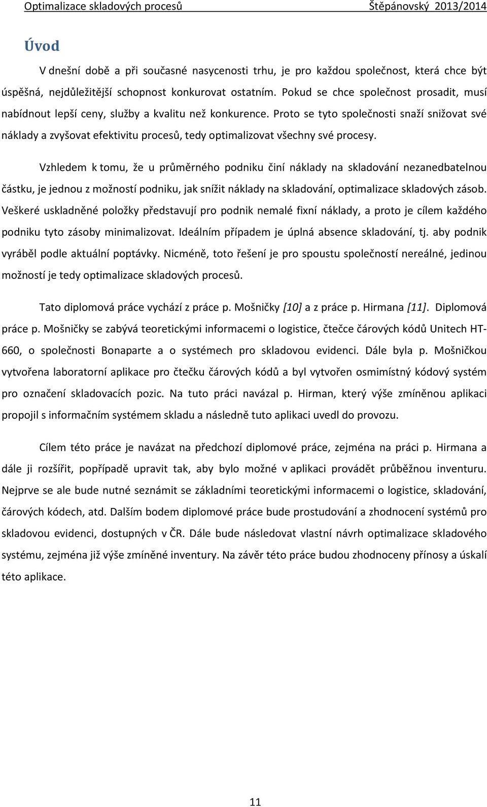 Proto se tyto společnosti snaží snižovat své náklady a zvyšovat efektivitu procesů, tedy optimalizovat všechny své procesy.