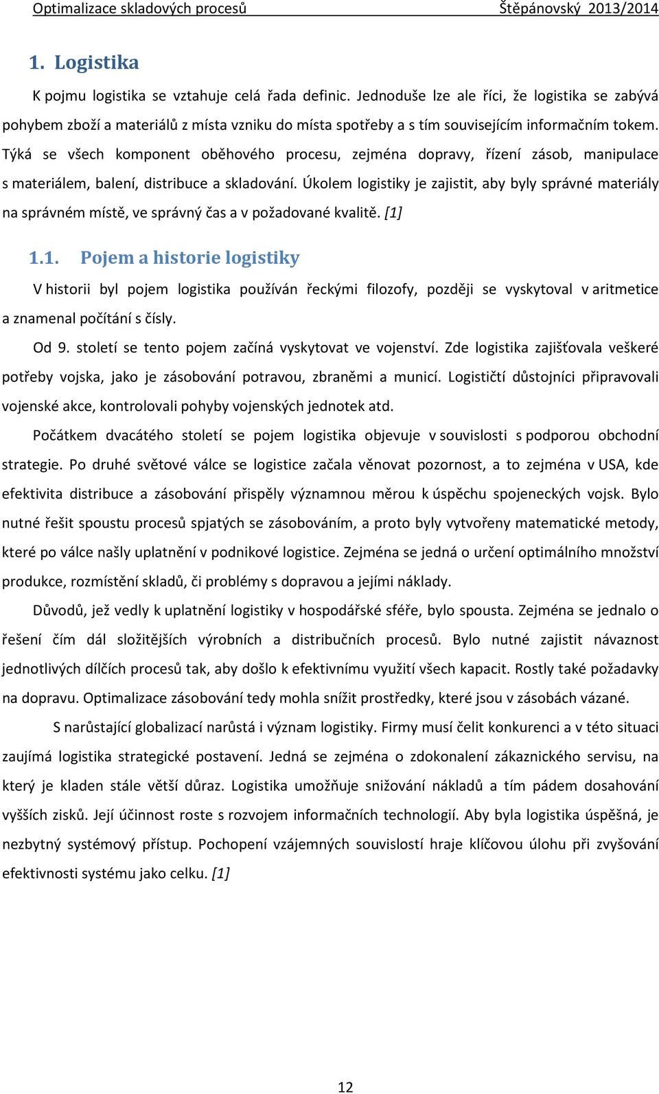 Týká se všech komponent oběhového procesu, zejména dopravy, řízení zásob, manipulace s materiálem, balení, distribuce a skladování.