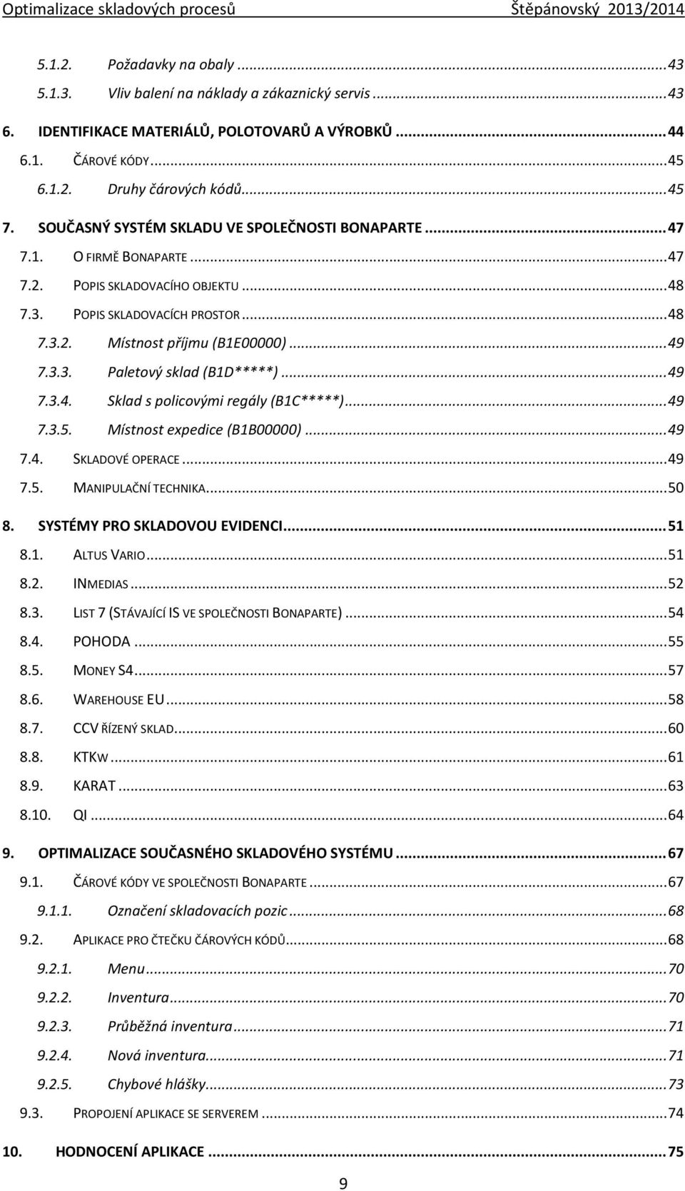 3.3. Paletový sklad (B1D*****)... 49 7.3.4. Sklad s policovými regály (B1C*****)... 49 7.3.5. Místnost expedice (B1B00000)... 49 7.4. SKLADOVÉ OPERACE... 49 7.5. MANIPULAČNÍ TECHNIKA... 50 8.