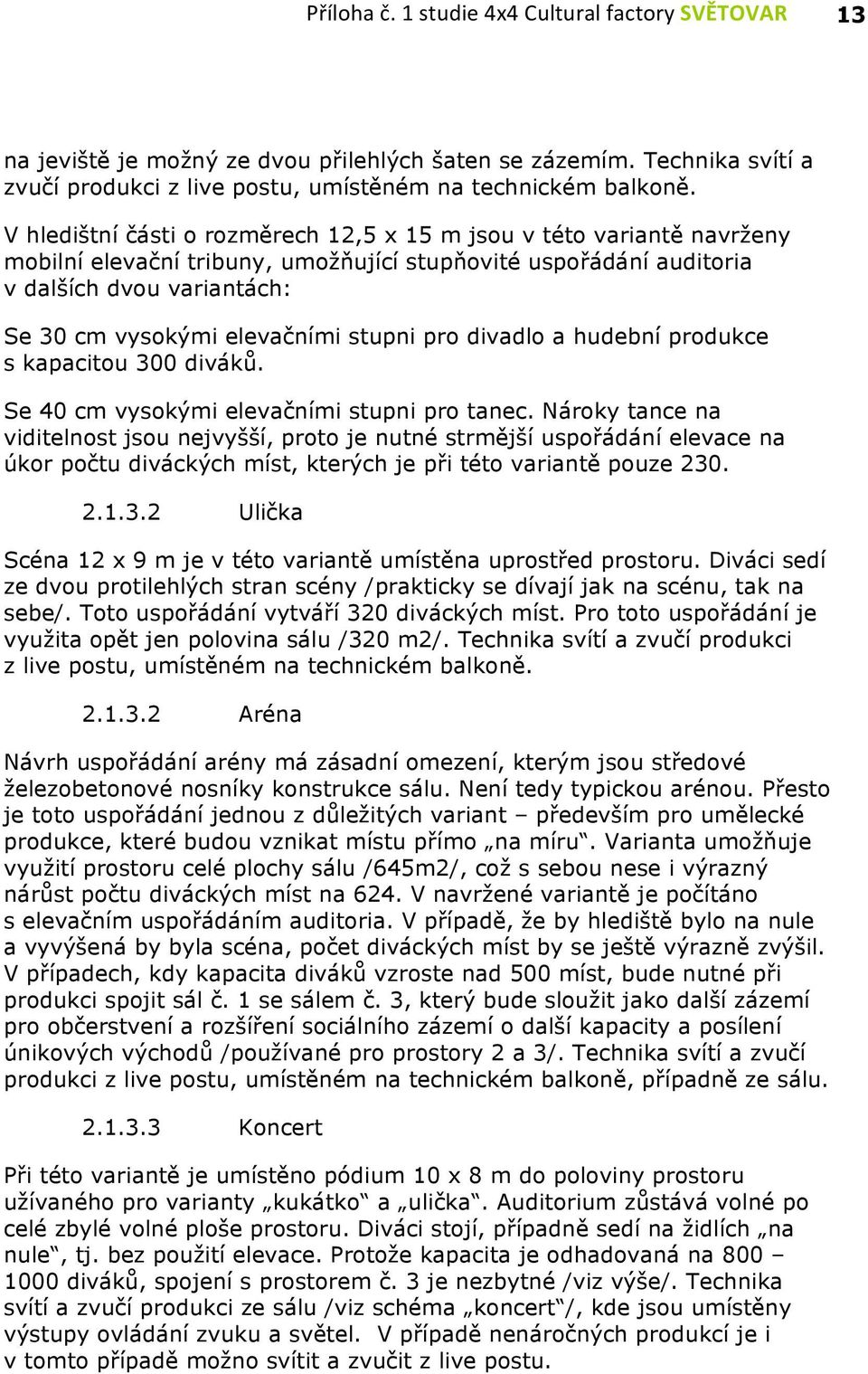 stupni pro divadlo a hudební produkce s kapacitou 300 diváků. Se 40 cm vysokými elevačními stupni pro tanec.