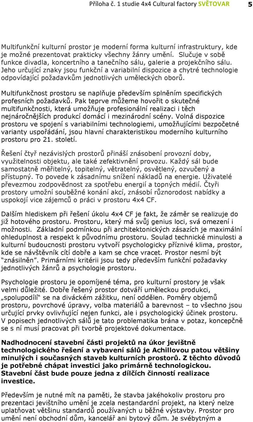 Jeho určující znaky jsou funkční a variabilní dispozice a chytré technologie odpovídající požadavkům jednotlivých uměleckých oborů.