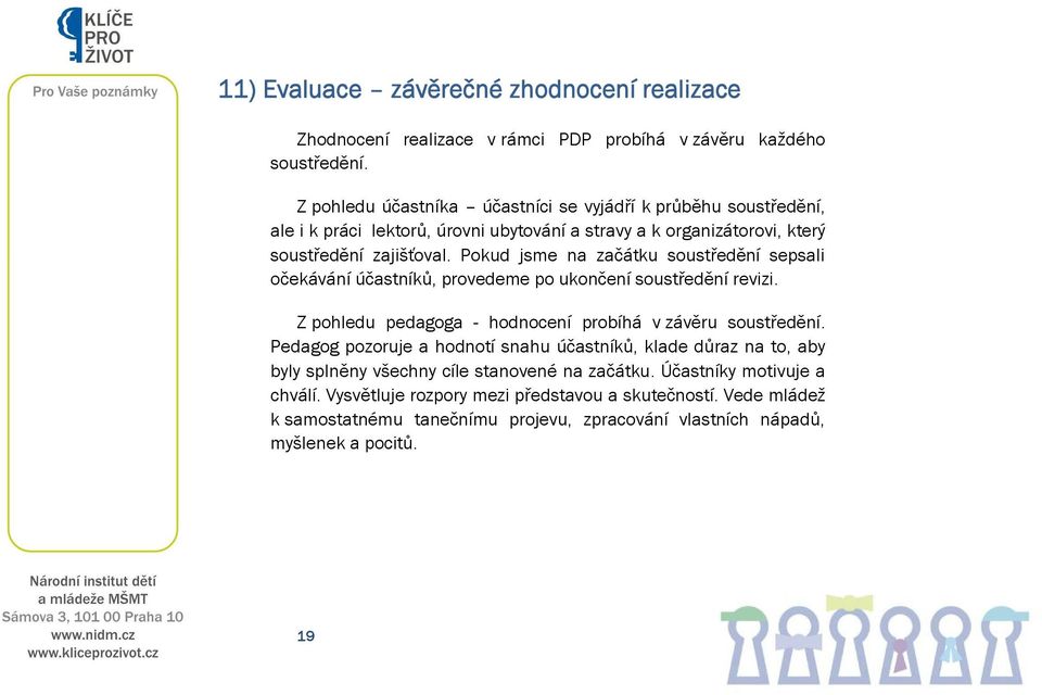 Pokud jsme na začátku soustředění sepsali očekávání účastníků, provedeme po ukončení soustředění revizi. Z pohledu pedagoga - hodnocení probíhá v závěru soustředění.