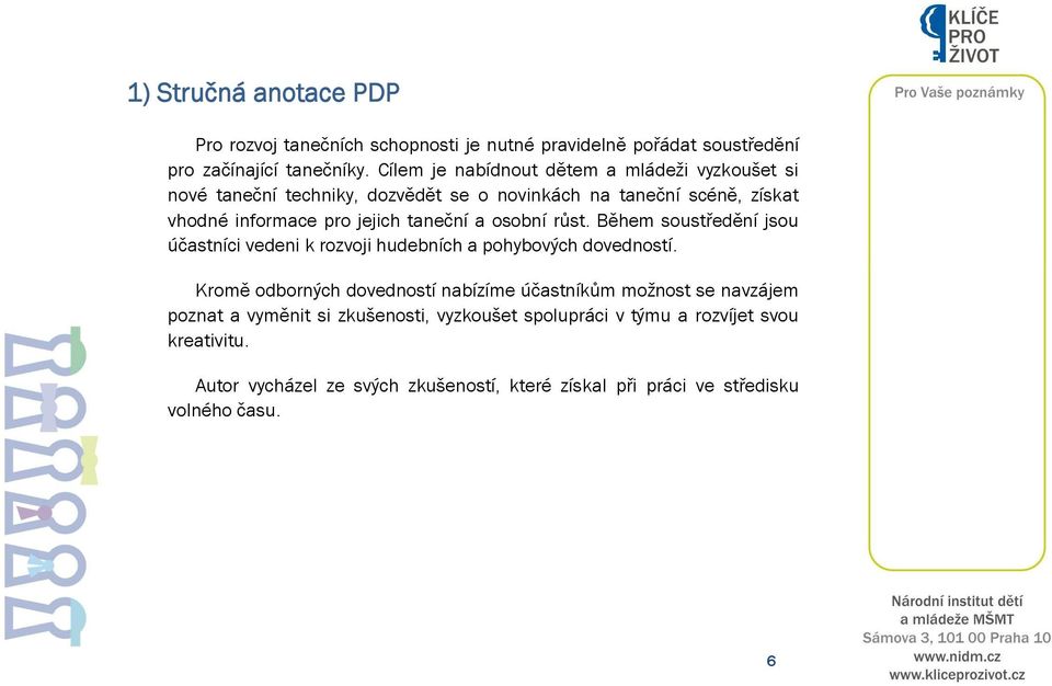 taneční a osobní růst. Během soustředění jsou účastníci vedeni k rozvoji hudebních a pohybových dovedností.