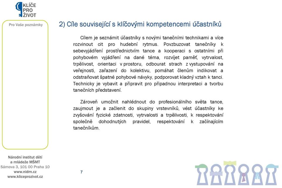 z vystupování na veřejnosti, zařazení do kolektivu, pomáhat členům indikovat a odstraňovat špatné pohybové návyky, podporovat kladný vztah k tanci.